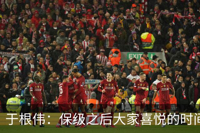 于根伟：保级之后大家喜悦的时间有些长，但联赛没结束还不能放松