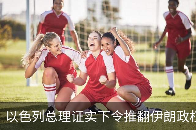 以色列总理证实下令推翻伊朗政权，大谈伊朗威胁为选举拉票