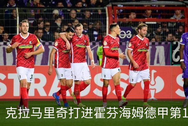 克拉马里奇打进霍芬海姆德甲第1000球，个人参与进球数201粒