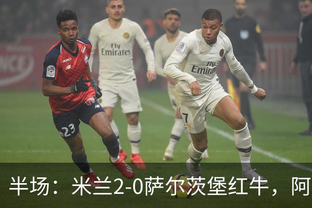 半场：米兰2-0萨尔茨堡红牛，阿尔法乔-西塞梅开二度