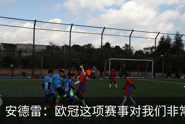 安德雷：欧冠这项赛事对我们非常重要，我们必须开始赢球