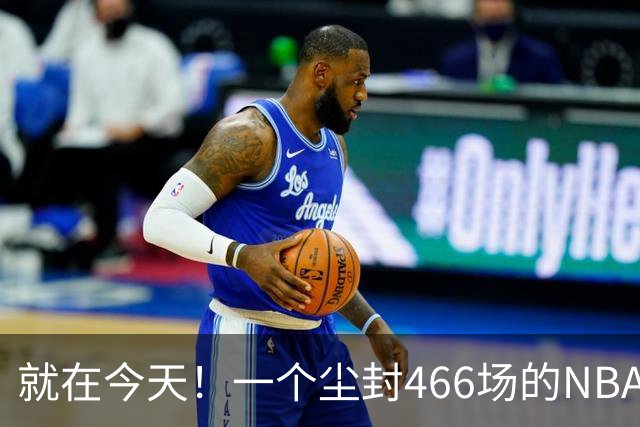 就在今天！一个尘封466场的NBA纪录，被詹姆斯的76人终结了