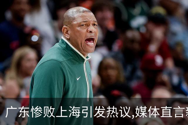 广东惨败上海引发热议,媒体直言新洋帅该背锅,昔日霸主变得太陌生
