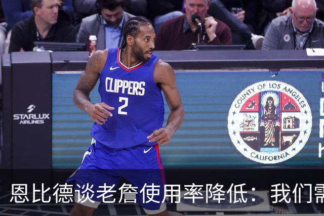 恩比德谈老詹使用率降低：我们需要有人为大家创造机会&稳住节奏