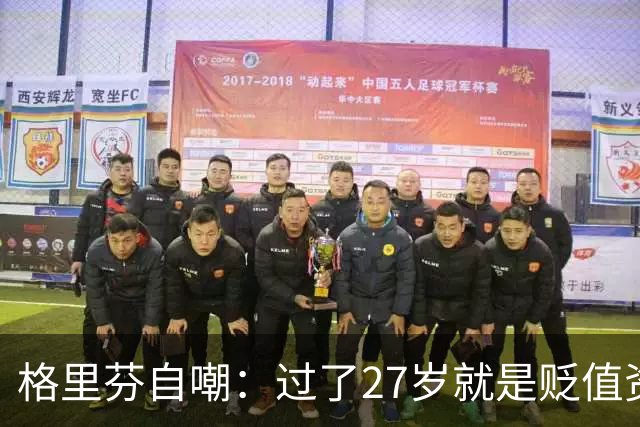 格里芬自嘲：过了27岁就是贬值资产，然后被交易到活塞