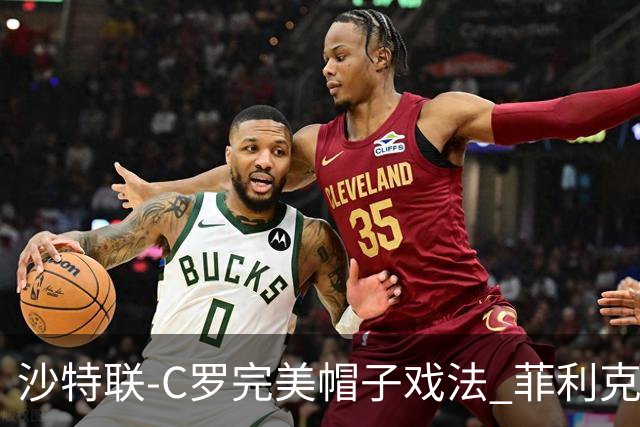 沙特联-C罗完美帽子戏法 菲利克斯助攻大四喜胜利5-3
