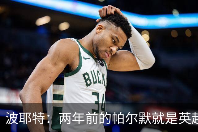 波耶特：两年前的帕尔默就是英超断层最佳，他不是昙花一现那种
