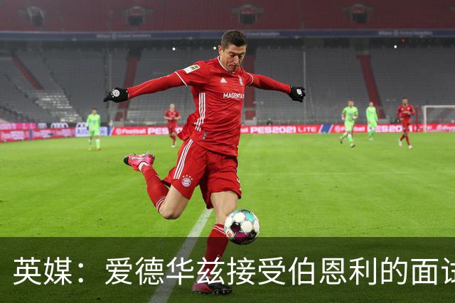 英媒：爱德华兹接受伯恩利的面试，正在商谈空缺的主帅职位