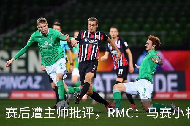 赛后遭主帅批评，RMC：马赛小将阿卜杜拉已被下放至Pro2梯队