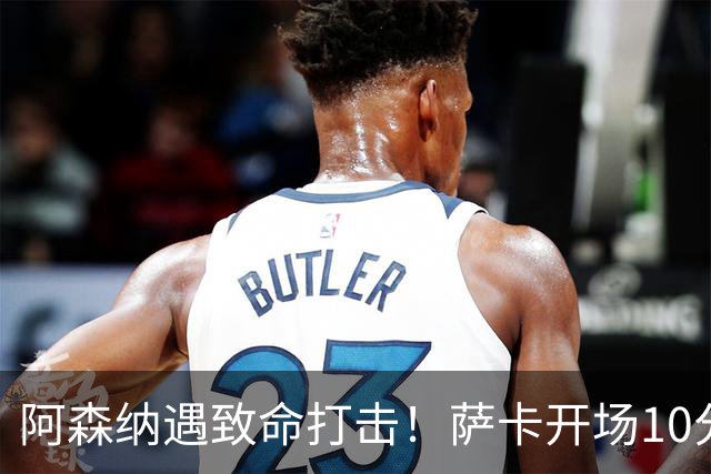 阿森纳遇致命打击！萨卡开场10分钟伤退，双边锋接连倒下，枪手边路告急
